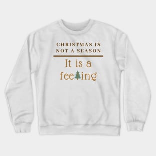 Christmas is not a Season, it is a Feeling Crewneck Sweatshirt